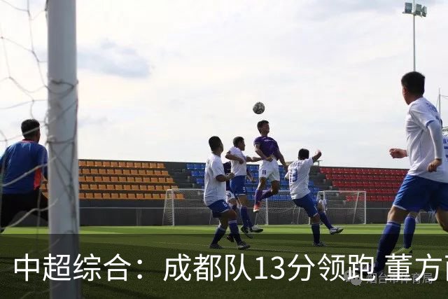 中超综合：成都队13分领跑 董方雨二度“主哨”