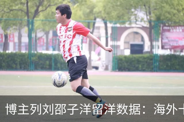 博主列刘邵子洋留洋数据：海外十年辗转多队，曾加盟拜仁后被外租