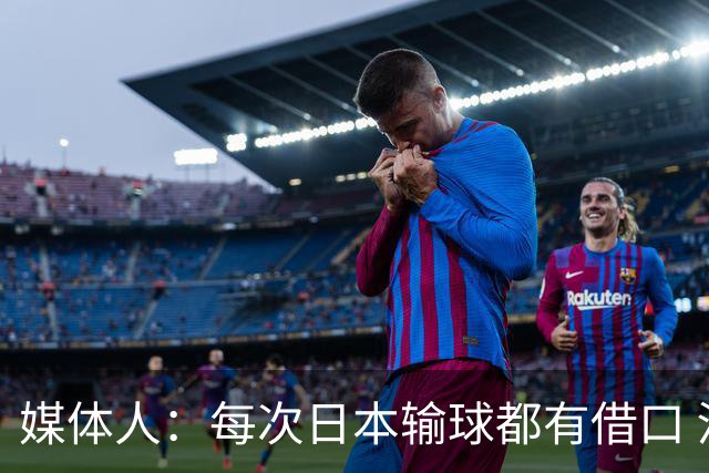 媒体人：每次日本输球都有借口 河村来了看他们这次输了有啥借口