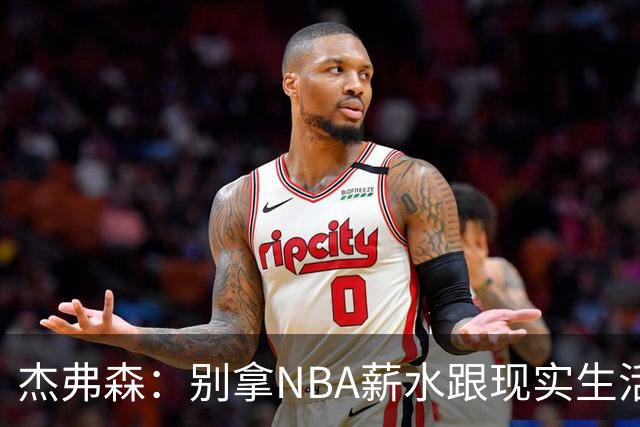 杰弗森：别拿NBA薪水跟现实生活比 随着工资帽大涨吹杨就值5000万